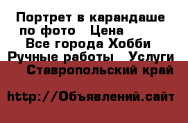 Портрет в карандаше по фото › Цена ­ 800 - Все города Хобби. Ручные работы » Услуги   . Ставропольский край